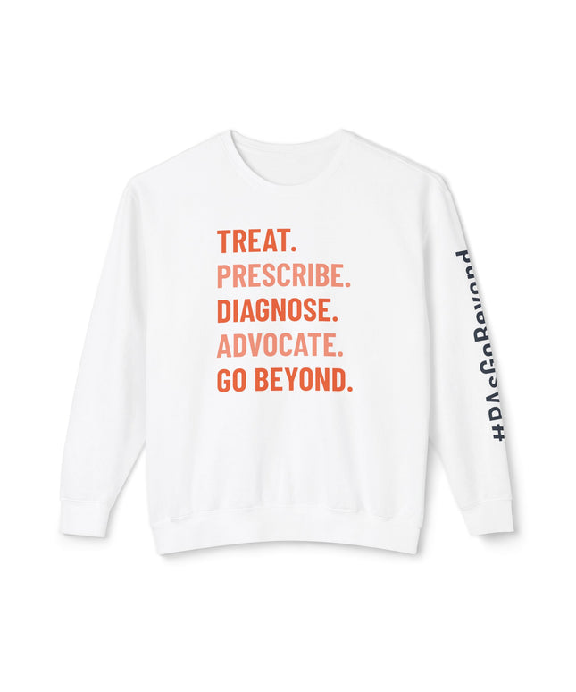Treat. Prescribe. Diagnose. Advocate. Go Beyond Sweatshirt