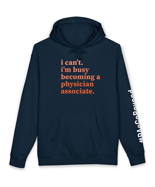Navy hoodie printed with "i can't. i'm busy becoming a physician associate." in orange text and "#PAsGoBeyond" printed vertically down the sleeve.