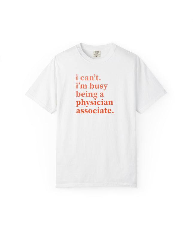 White t-shirt printed with "i can't. i'm busy being a physician associate." in orange text.