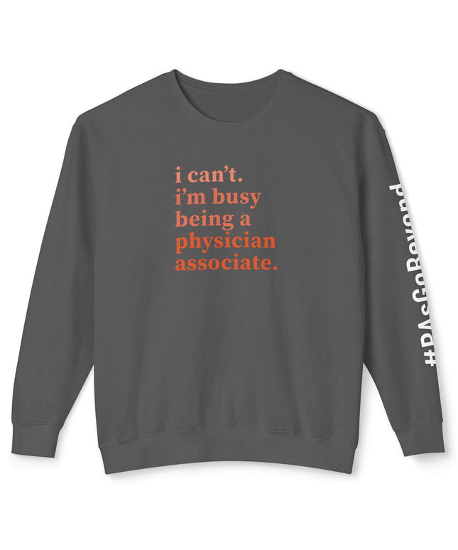 Grey crewneck sweatshirt printed with "i can't. i'm busy being a physician associate." in orange text and "#PAsGoBeyond" printed vertically down the sleeve.