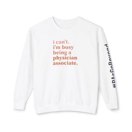 White crewneck sweatshirt printed with "i can't. i'm busy being a physician associate." in orange text and "#PAsGoBeyond" printed vertically down the sleeve.