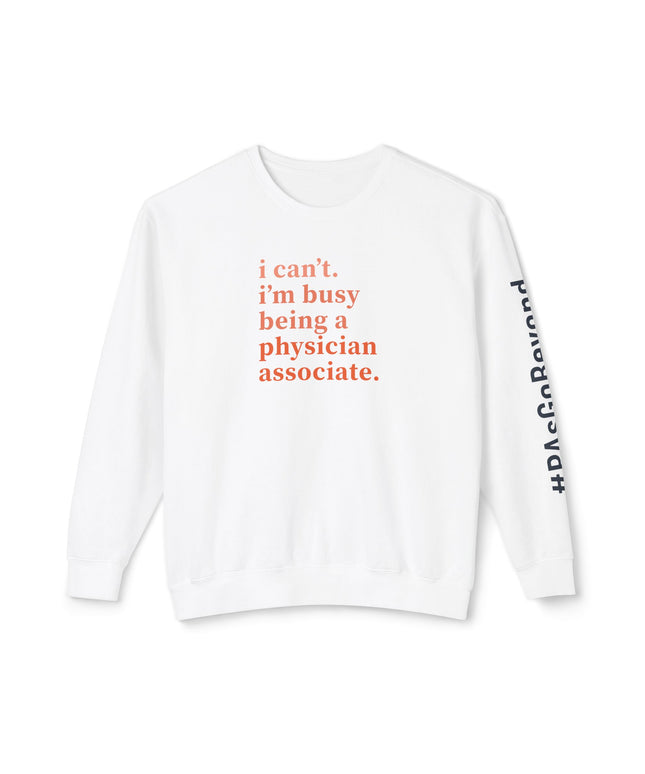 White crewneck sweatshirt printed with "i can't. i'm busy being a physician associate." in orange text and "#PAsGoBeyond" printed vertically down the sleeve.