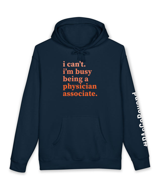 Navy hoodie printed with "i can't. i'm busy being a physician associate." in orange text and "#PAsGoBeyond" printed vertically down the sleeve.