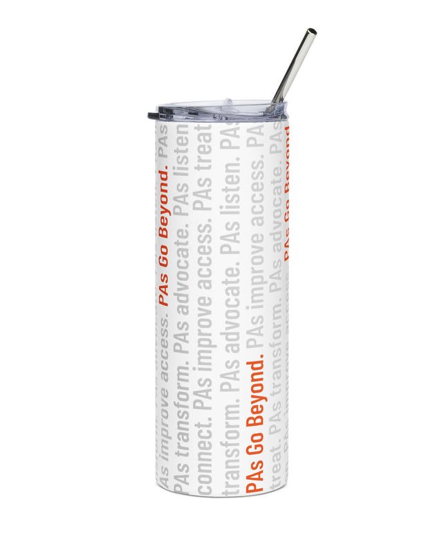 White stainless steel tumbler with a straw and lid, wrapped in repeating vertical text reading phrases like "PAs treat," "PAs advocate," "PAs listen," and "PAs improve access," with "PAs Go Beyond." highlighted in orange.