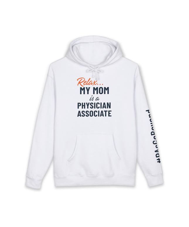 White hoodie printed with "Relax..." in orange script above "My mom is a Physician Associate" in navy text, with "#PAsGoBeyond" printed vertically down the sleeve.